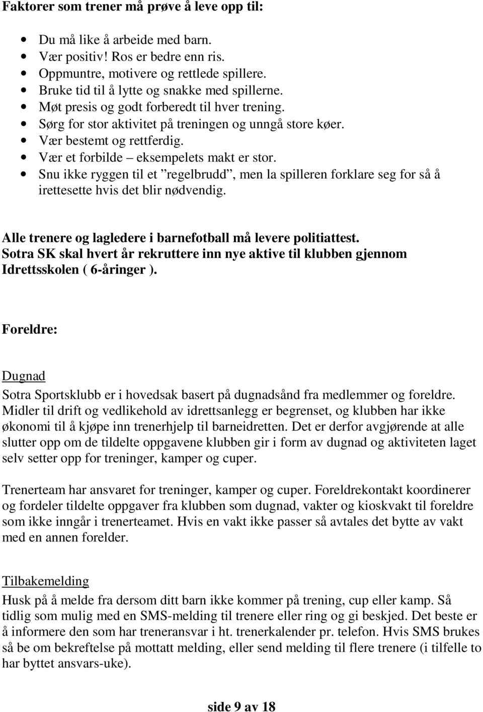 Snu ikke ryggen til et regelbrudd, men la spilleren forklare seg for så å irettesette hvis det blir nødvendig. Alle trenere og lagledere i barnefotball må levere politiattest.