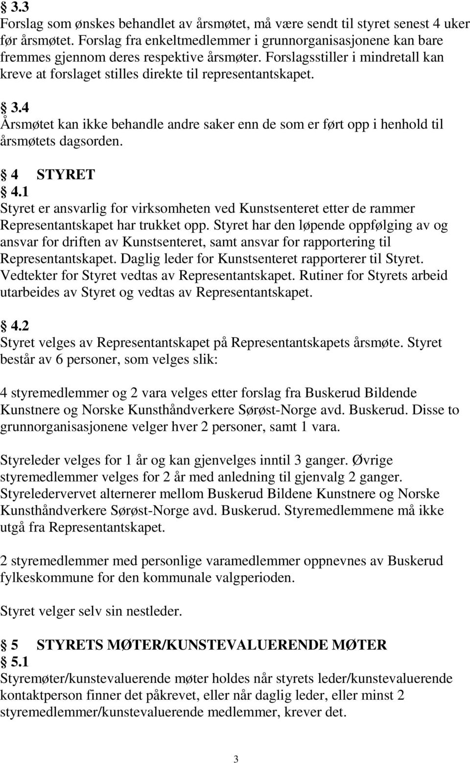 4 Årsmøtet kan ikke behandle andre saker enn de som er ført opp i henhold til årsmøtets dagsorden. 4 STYRET 4.