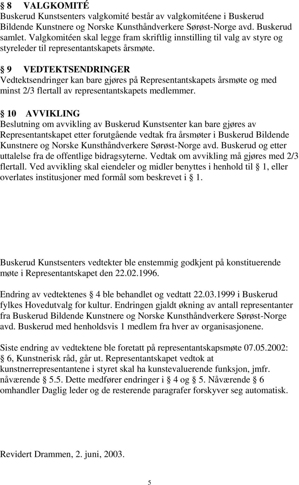 9 VEDTEKTSENDRINGER Vedtektsendringer kan bare gjøres på Representantskapets årsmøte og med minst 2/3 flertall av representantskapets medlemmer.