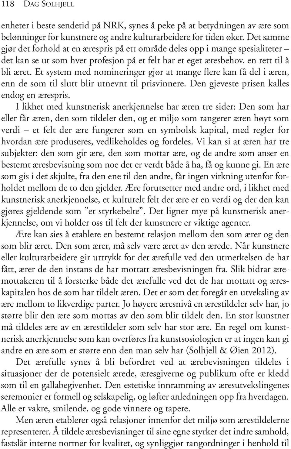 Et system med nomineringer gjør at mange flere kan få del i æren, enn de som til slutt blir utnevnt til prisvinnere. Den gjeveste prisen kalles endog en ærespris.