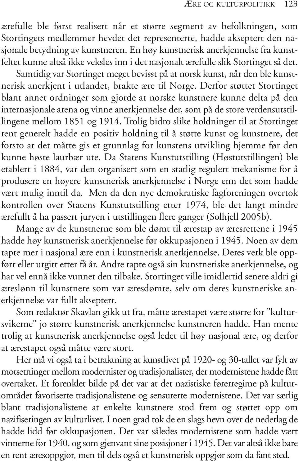 Samtidig var Stortinget meget bevisst på at norsk kunst, når den ble kunstnerisk anerkjent i utlandet, brakte ære til Norge.