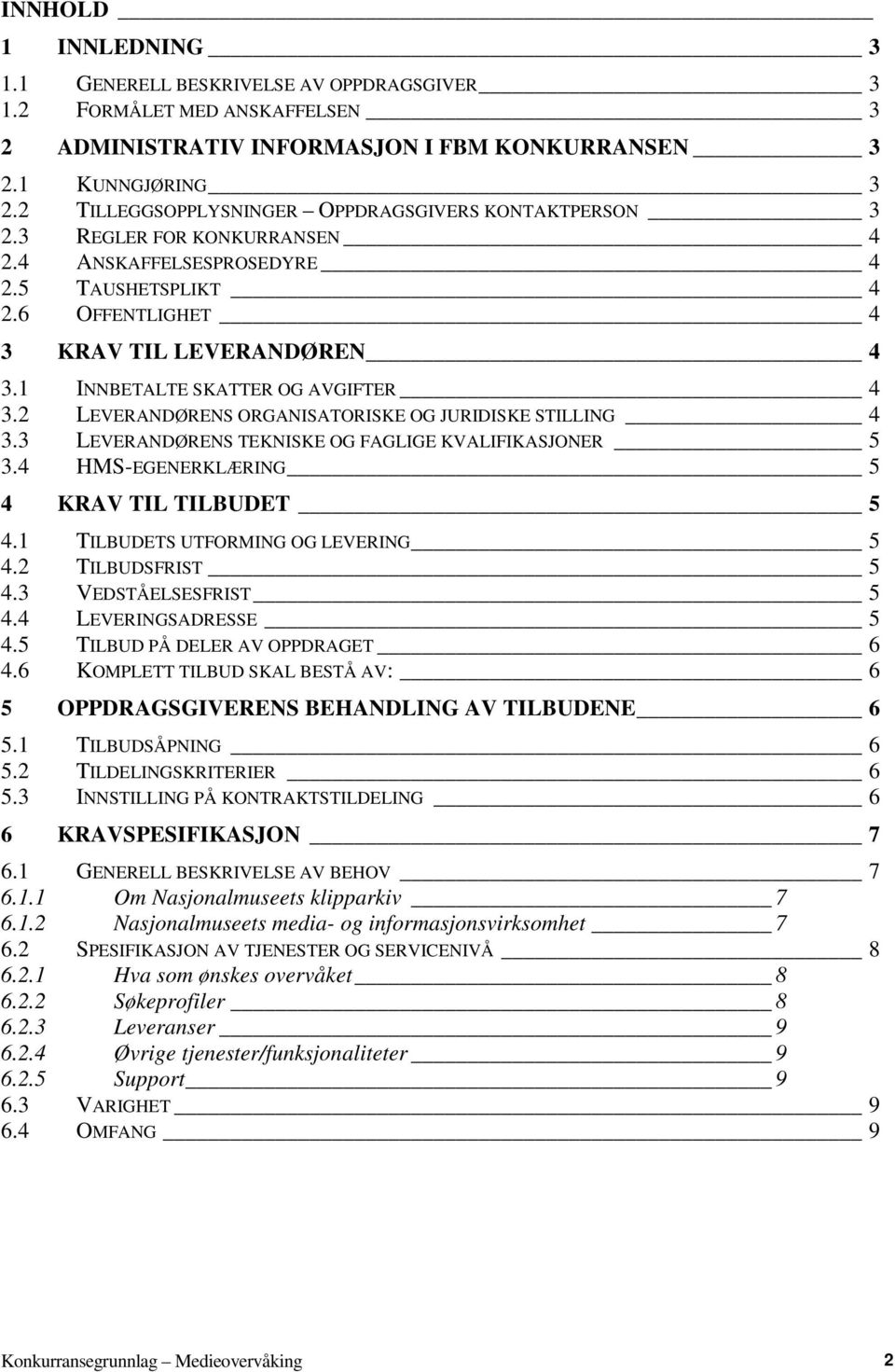 1 INNBETALTE SKATTER OG AVGIFTER 4 3.2 LEVERANDØRENS ORGANISATORISKE OG JURIDISKE STILLING 4 3.3 LEVERANDØRENS TEKNISKE OG FAGLIGE KVALIFIKASJONER 5 3.4 HMS-EGENERKLÆRING 5 4 KRAV TIL TILBUDET 5 4.