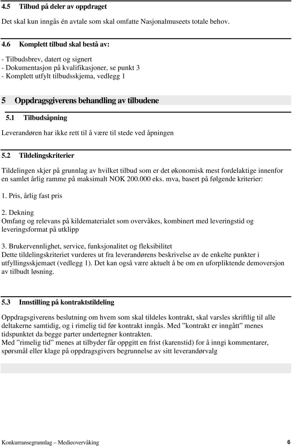 5.1 Tilbudsåpning Leverandøren har ikke rett til å være til stede ved åpningen 5.