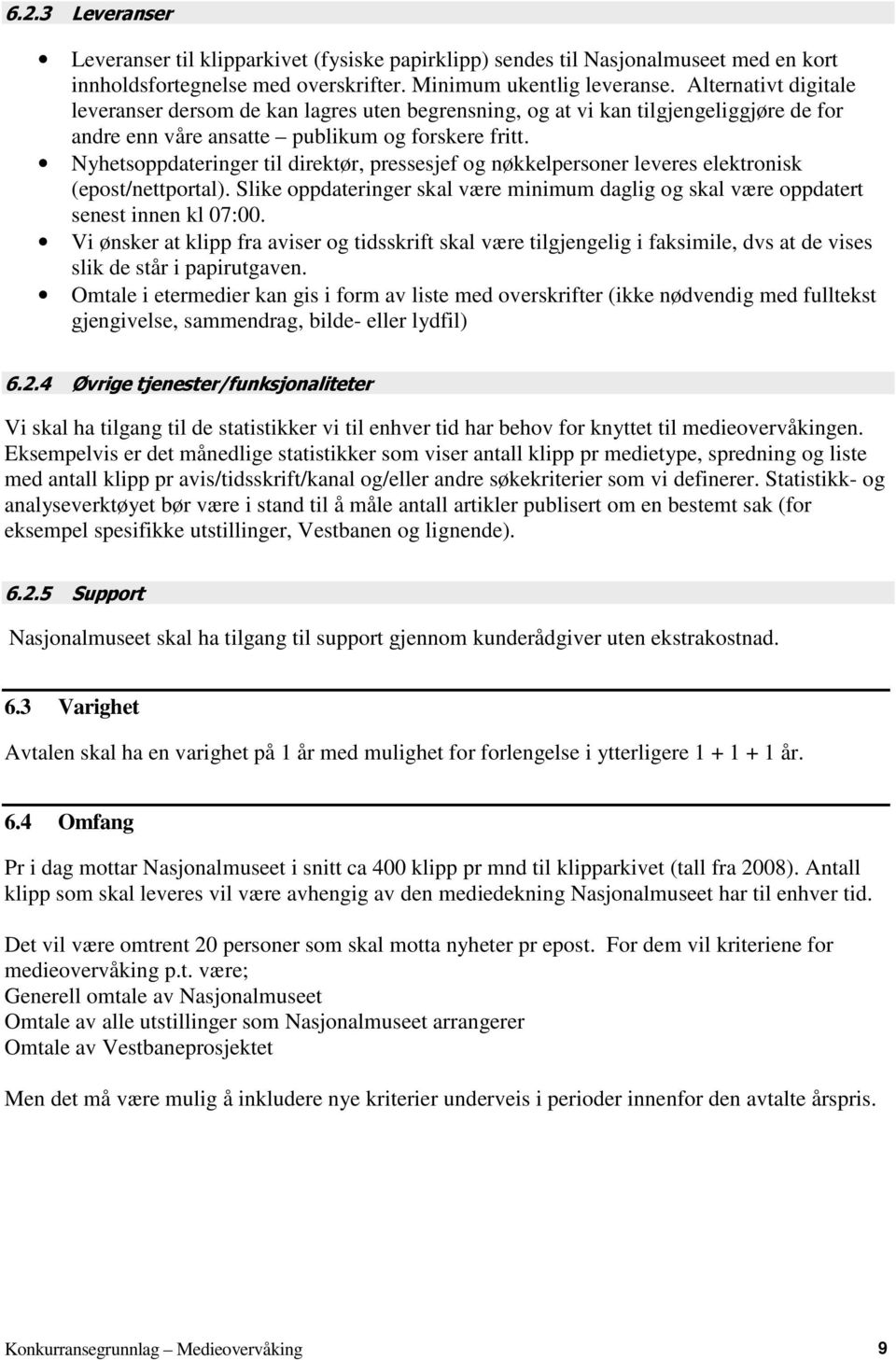 Nyhetsoppdateringer til direktør, pressesjef og nøkkelpersoner leveres elektronisk (epost/nettportal). Slike oppdateringer skal være minimum daglig og skal være oppdatert senest innen kl 07:00.