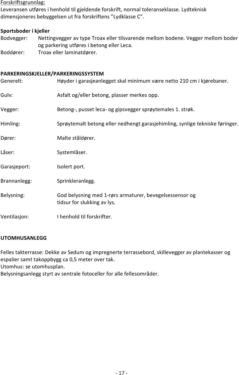 PARKERINGSKJELLER/PARKERINGSSYSTEM Generelt: Høyder i garasjeanlegget skal minimum være netto 210 cm i kjørebaner.