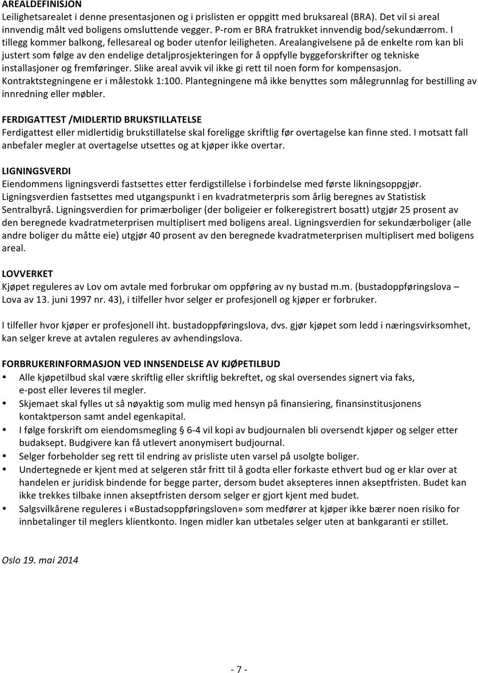 Arealangivelsene på de enkelte rom kan bli justert som følge av den endelige detaljprosjekteringen for å oppfylle byggeforskrifter og tekniske installasjoner og fremføringer.