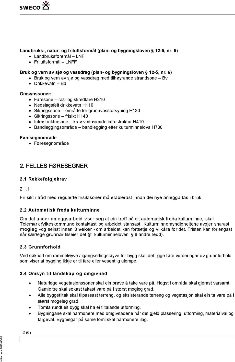 H120 Sikringssone frisikt H140 Infrastruktursone krav vedrørende infrastruktur H410 Bandleggingsområde bandlegging etter kulturminnelova H730 Føresegnområde Føresegnområde 2. FELLES FØRESEGNER 2.