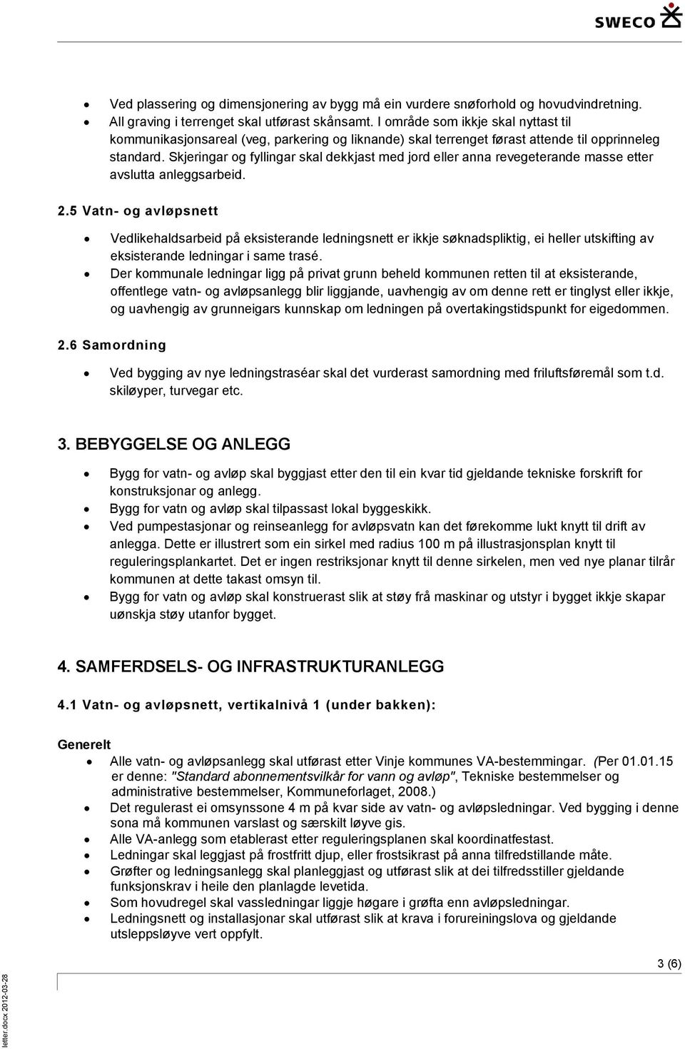 Skjeringar og fyllingar skal dekkjast med jord eller anna revegeterande masse etter avslutta anleggsarbeid. 2.