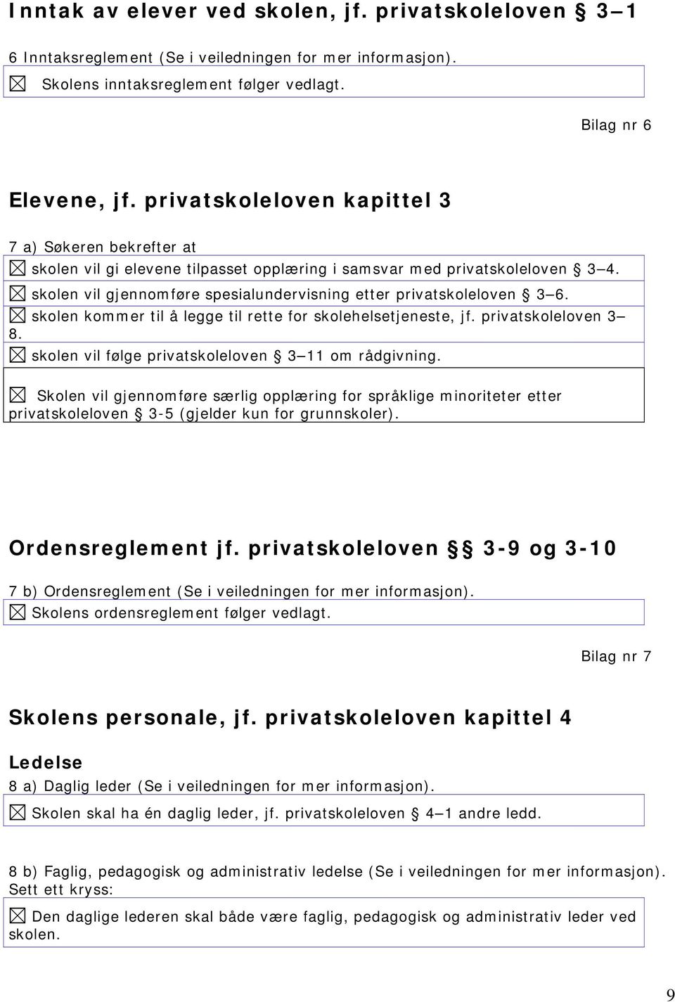 skolen vil gjennomføre spesialundervisning etter privatskoleloven 3 6. skolen kommer til å legge til rette for skolehelsetjeneste, jf. privatskoleloven 3 8.