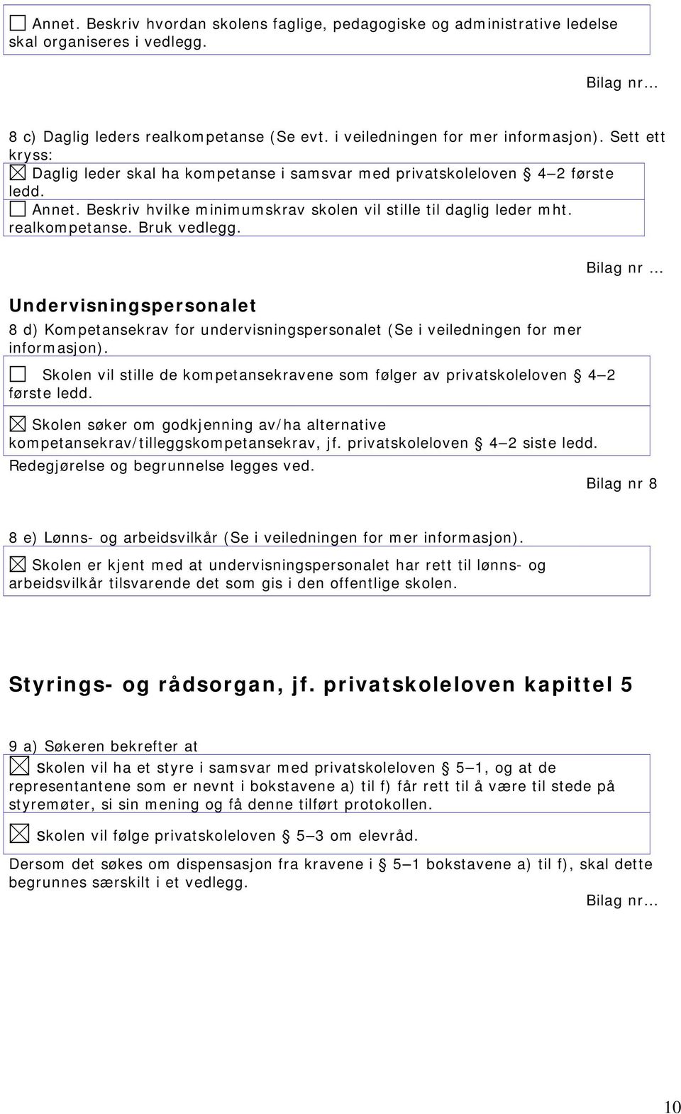 Undervisningspersonalet 8 d) Kompetansekrav for undervisningspersonalet (Se i veiledningen for mer informasjon). Skolen vil stille de kompetansekravene som følger av privatskoleloven 4 2 første ledd.