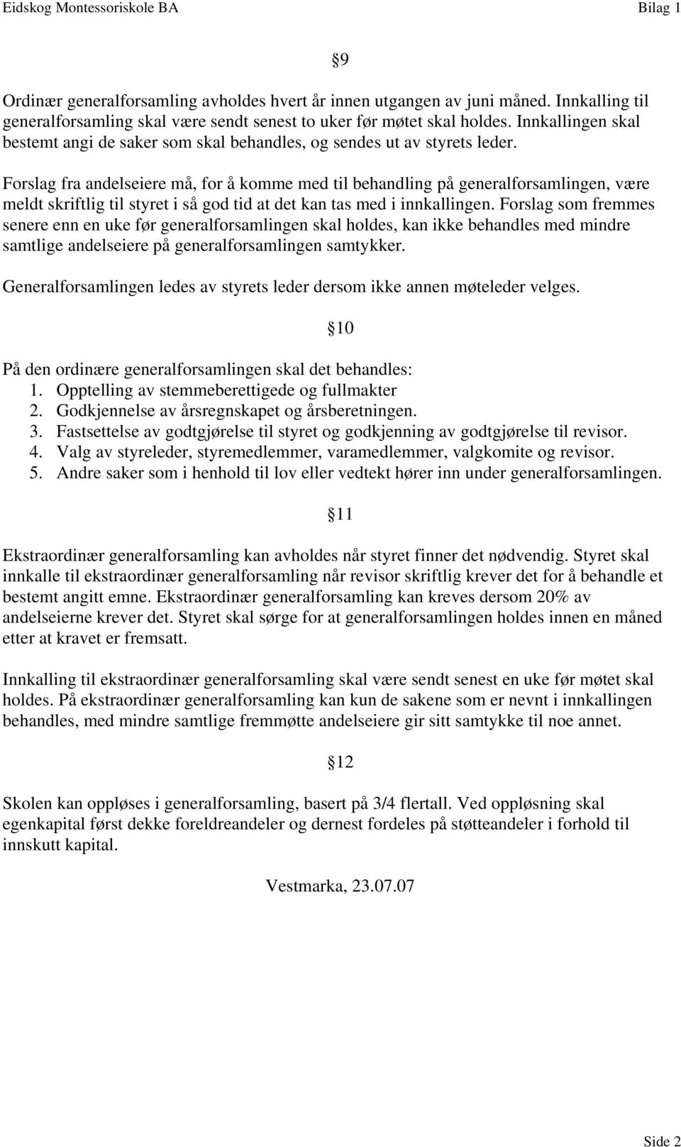 Forslag fra andelseiere må, for å komme med til behandling på generalforsamlingen, være meldt skriftlig til styret i så god tid at det kan tas med i innkallingen.