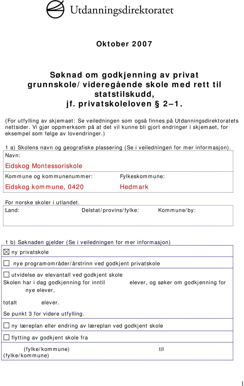 Vi gjør oppmerksom på at det vil kunne bli gjort endringer i skjemaet, for eksempel som følge av lovendringer.) 1 a) Skolens navn og geografiske plassering (Se i veiledningen for mer informasjon).