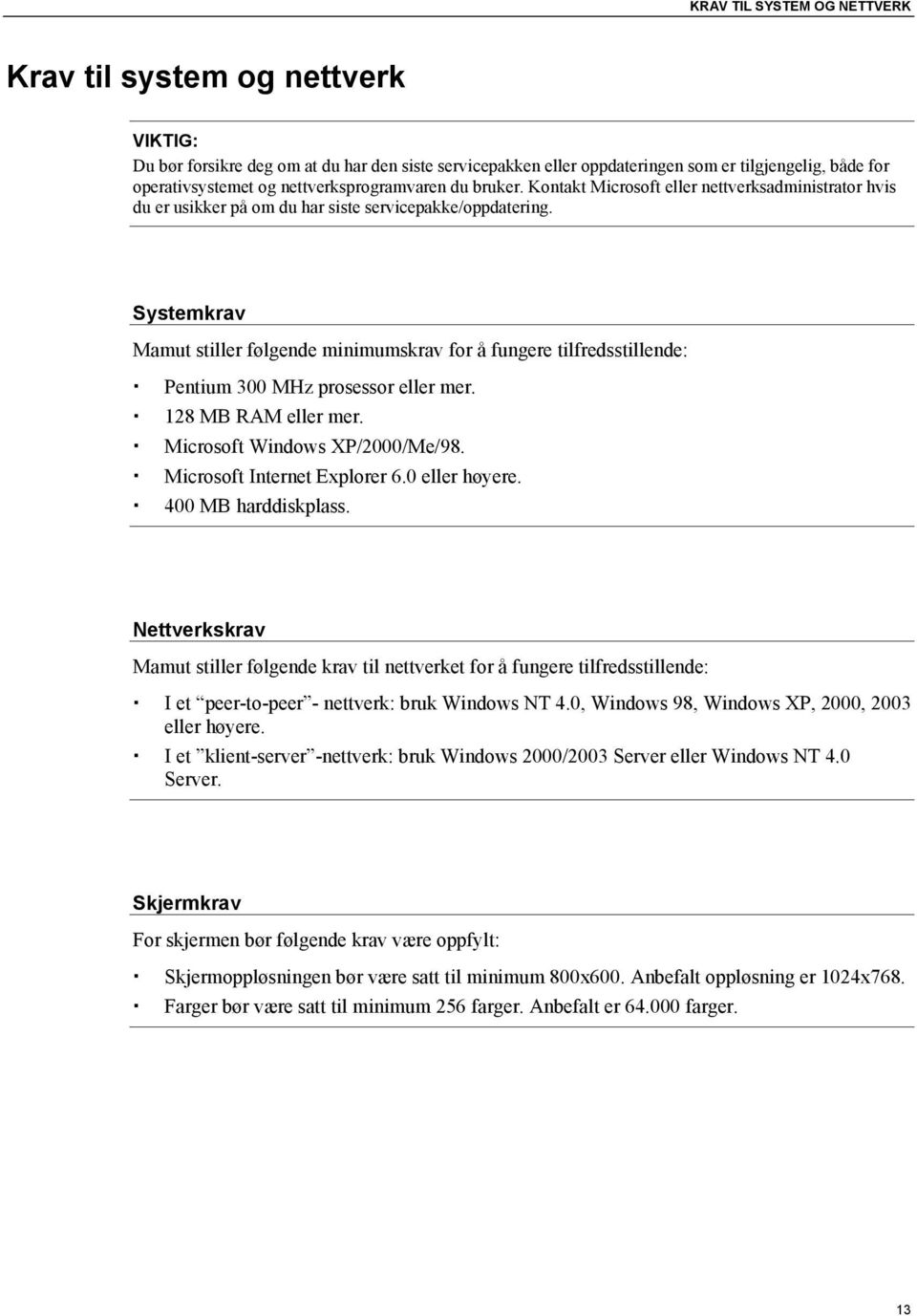 Systemkrav Mamut stiller følgende minimumskrav for å fungere tilfredsstillende: Pentium 300 MHz prosessor eller mer. 128 MB RAM eller mer. Microsoft Windows XP/2000/Me/98.