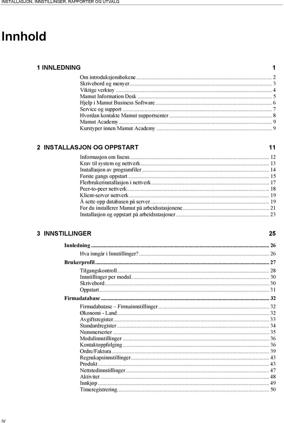 .. 9 2 INSTALLASJON OG OPPSTART 11 Informasjon om lisens... 12 Krav til system og nettverk... 13 Installasjon av programfiler... 14 Første gangs oppstart... 15 Flerbrukerinstallasjon i nettverk.