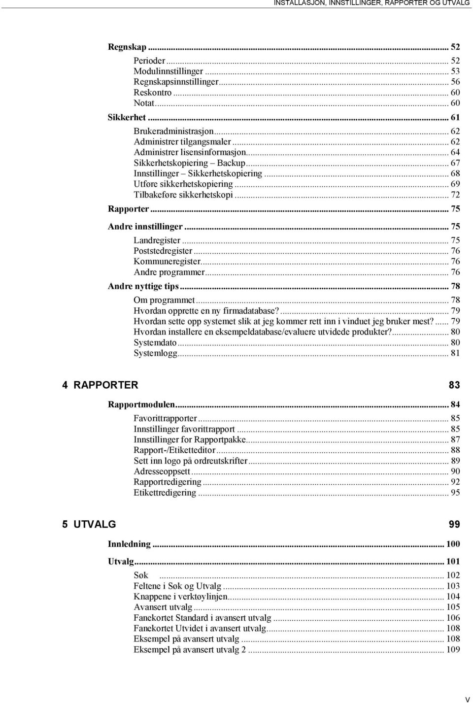 .. 69 Tilbakeføre sikkerhetskopi... 72 Rapporter... 75 Andre innstillinger... 75 Landregister... 75 Poststedregister...76 Kommuneregister... 76 Andre programmer... 76 Andre nyttige tips.