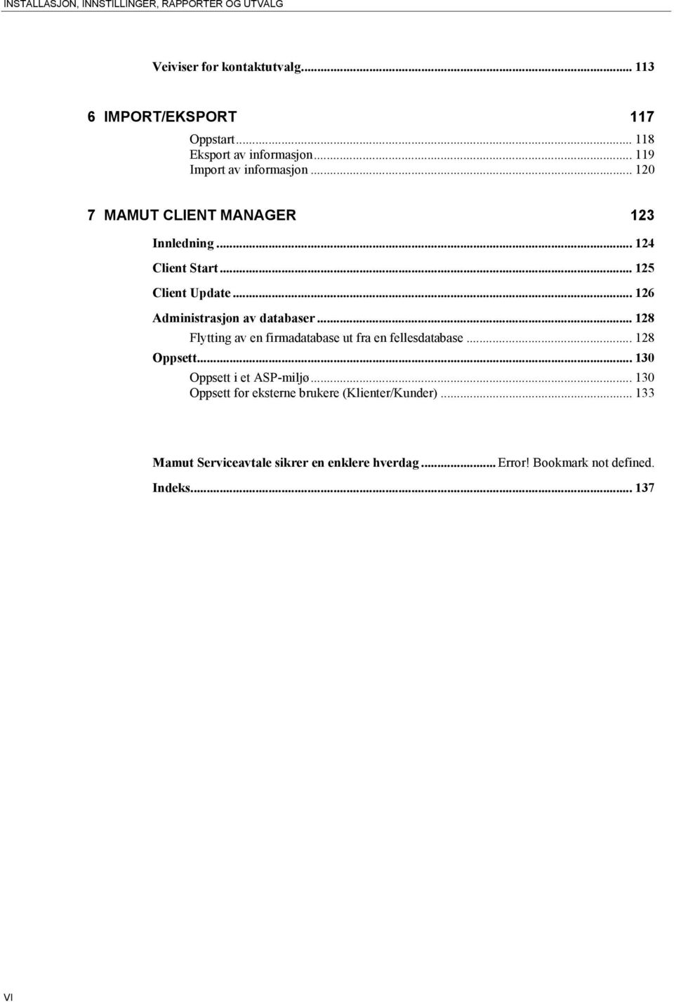 .. 125 Client Update... 126 Administrasjon av databaser... 128 Flytting av en firmadatabase ut fra en fellesdatabase... 128 Oppsett.