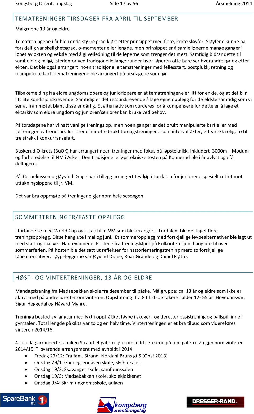 Sløyfene kunne ha forskjellig vanskelighetsgrad, o-momenter eller lengde, men prinsippet er å samle løperne mange ganger i løpet av økten og veksle med å gi veiledning til de løperne som trenger det