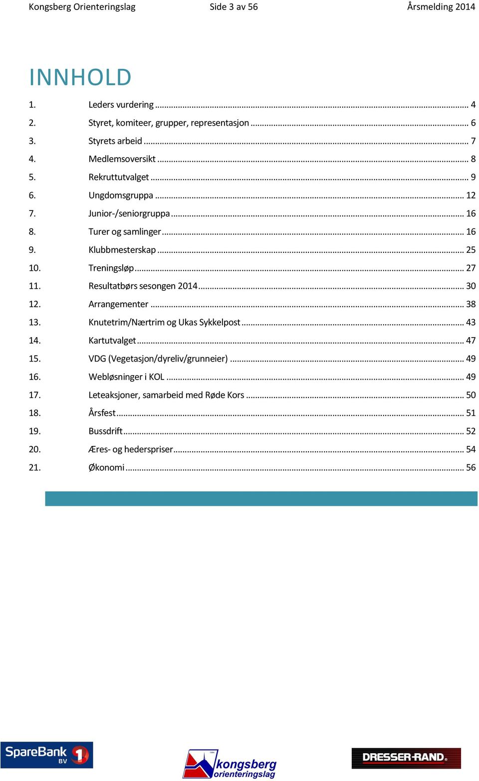 .. 27 11. Resultatbørs sesongen 2014... 30 12. Arrangementer... 38 13. Knutetrim/Nærtrim og Ukas Sykkelpost... 43 14. Kartutvalget... 47 15.