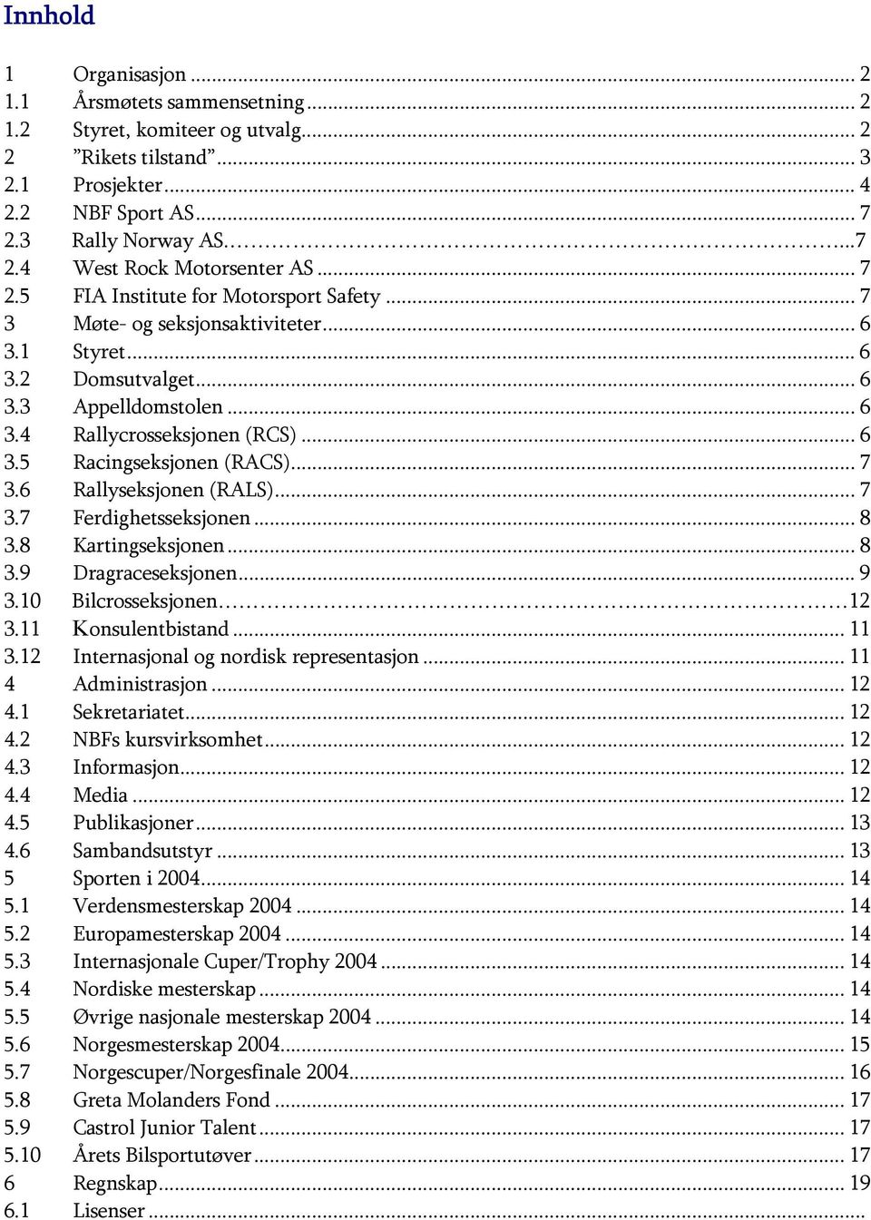 .. 7 3.6 Rallyseksjonen (RALS)... 7 3.7 Ferdighetsseksjonen... 8 3.8 Kartingseksjonen... 8 3.9 Dragraceseksjonen... 9 3.10 Bilcrosseksjonen 12 3.11 Konsulentbistand... 11 3.