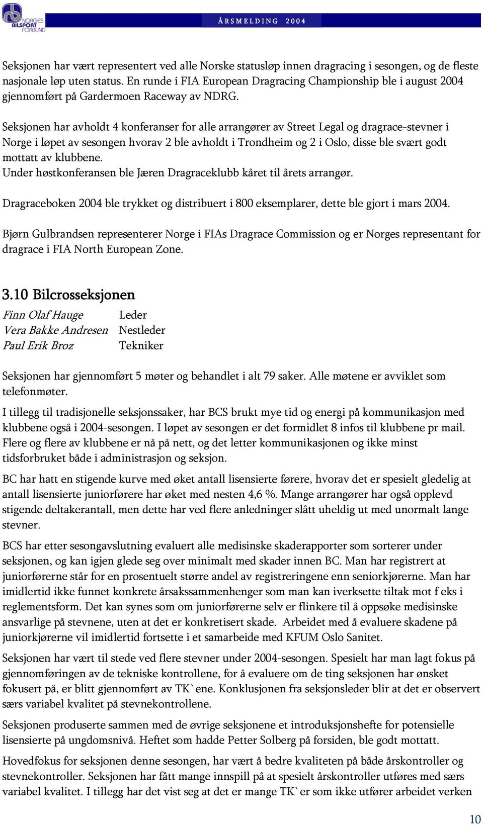 Seksjonen har avholdt 4 konferanser for alle arrangører av Street Legal og dragrace-stevner i Norge i løpet av sesongen hvorav 2 ble avholdt i Trondheim og 2 i Oslo, disse ble svært godt mottatt av