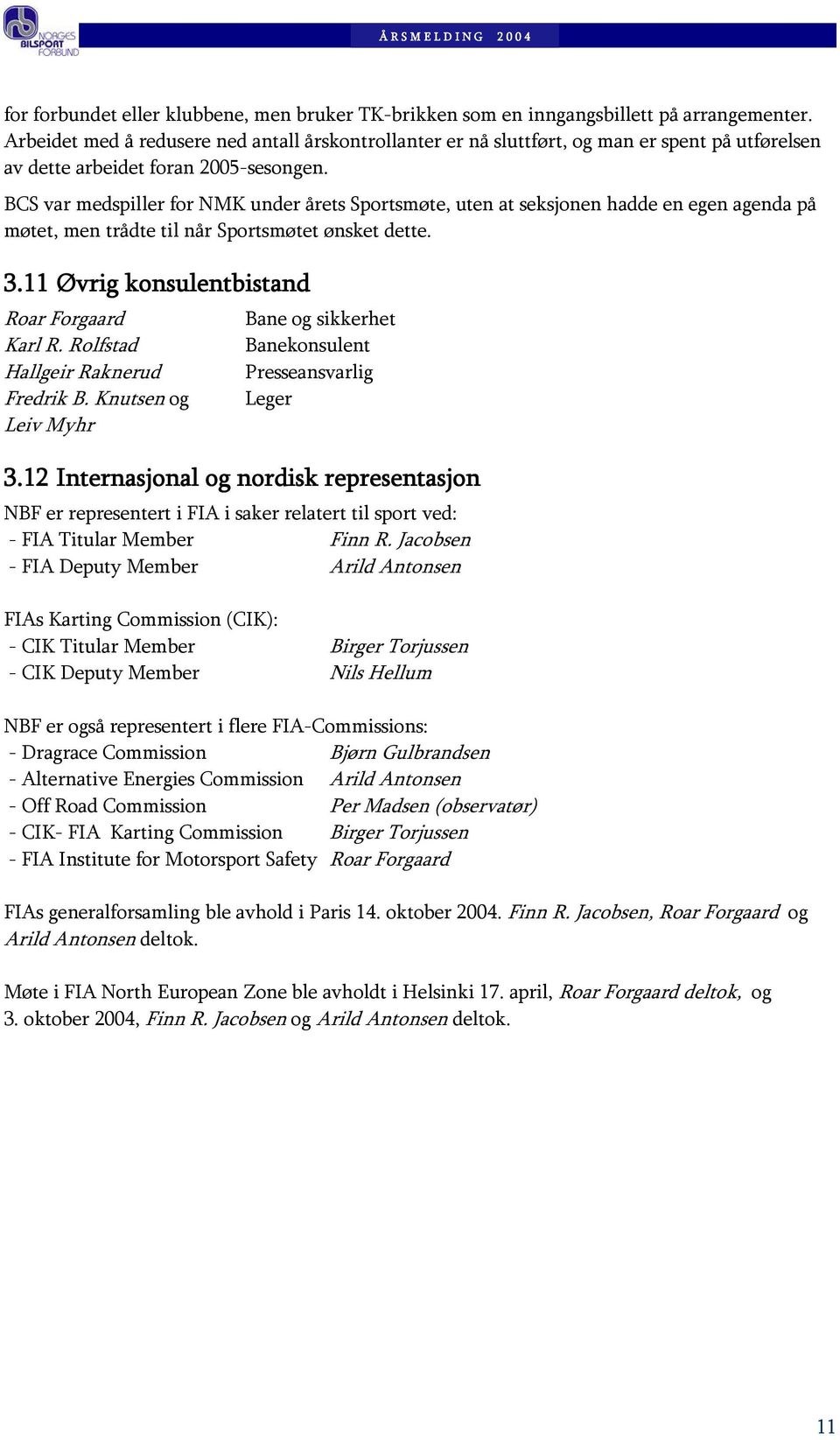 BCS var medspiller for NMK under årets Sportsmøte, uten at seksjonen hadde en egen agenda på møtet, men trådte til når Sportsmøtet ønsket dette. 3.11 Øvrig konsulentbistand Roar Forgaard Karl R.