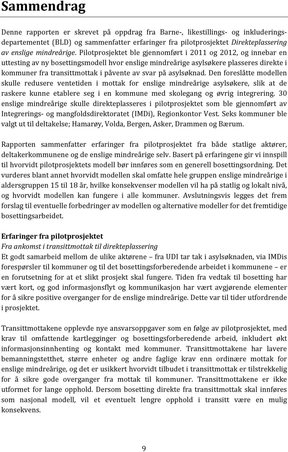 asylsøknad. Den foreslåtte modellen skulle redusere ventetiden i mottak for enslige mindreårige asylsøkere, slik at de raskere kunne etablere seg i en kommune med skolegang og øvrig integrering.