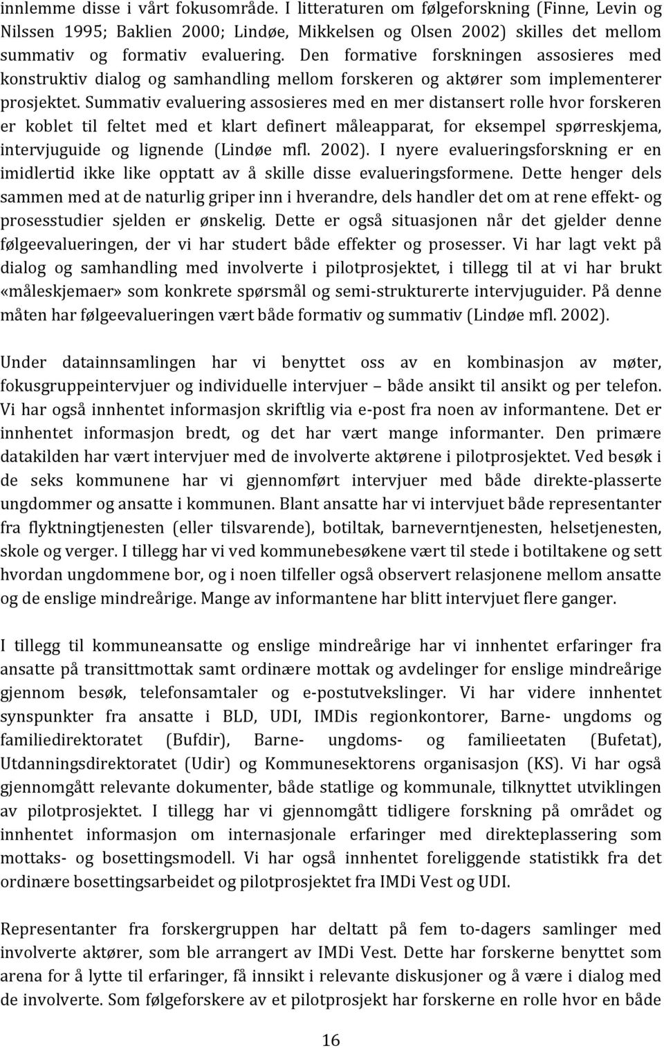 Summativ evaluering assosieres med en mer distansert rolle hvor forskeren er koblet til feltet med et klart definert måleapparat, for eksempel spørreskjema, intervjuguide og lignende (Lindøe mfl.