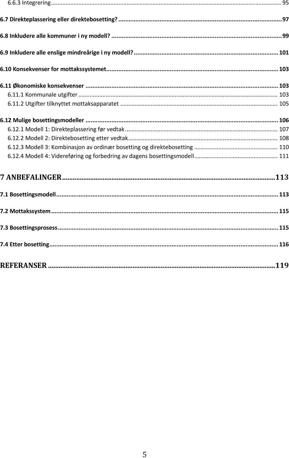 .. 106 6.12.1 Modell 1: Direkteplassering før vedtak... 107 6.12.2 Modell 2: Direktebosetting etter vedtak... 108 6.12.3 Modell 3: Kombinasjon av ordinær bosetting og direktebosetting... 110 6.12.4 Modell 4: Videreføring og forbedring av dagens bosettingsmodell.