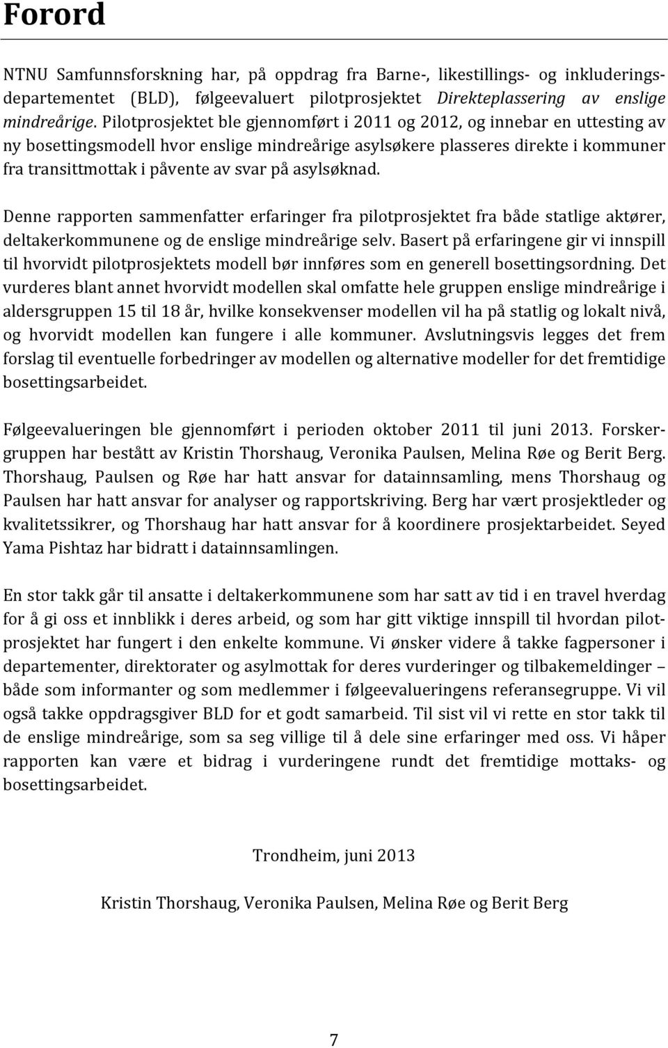 asylsøknad. Denne rapporten sammenfatter erfaringer fra pilotprosjektet fra både statlige aktører, deltakerkommunene og de enslige mindreårige selv.