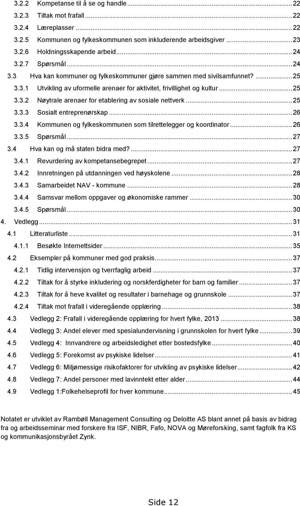 .. 25 3.3.3 Sosialt entreprenørskap... 26 3.3.4 Kommunen og fylkeskommunen som tilrettelegger og koordinator... 26 3.3.5 Spørsmål... 27 3.4 Hva kan og må staten bidra med?... 27 3.4.1 Revurdering av kompetansebegrepet.