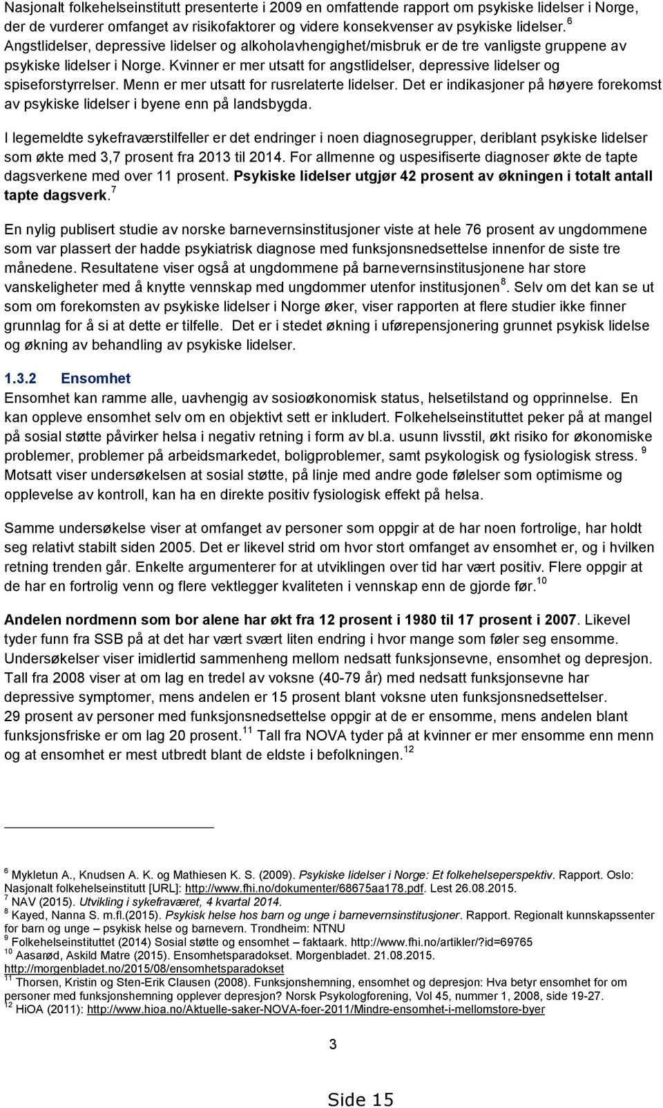 Kvinner er mer utsatt for angstlidelser, depressive lidelser og spiseforstyrrelser. Menn er mer utsatt for rusrelaterte lidelser.