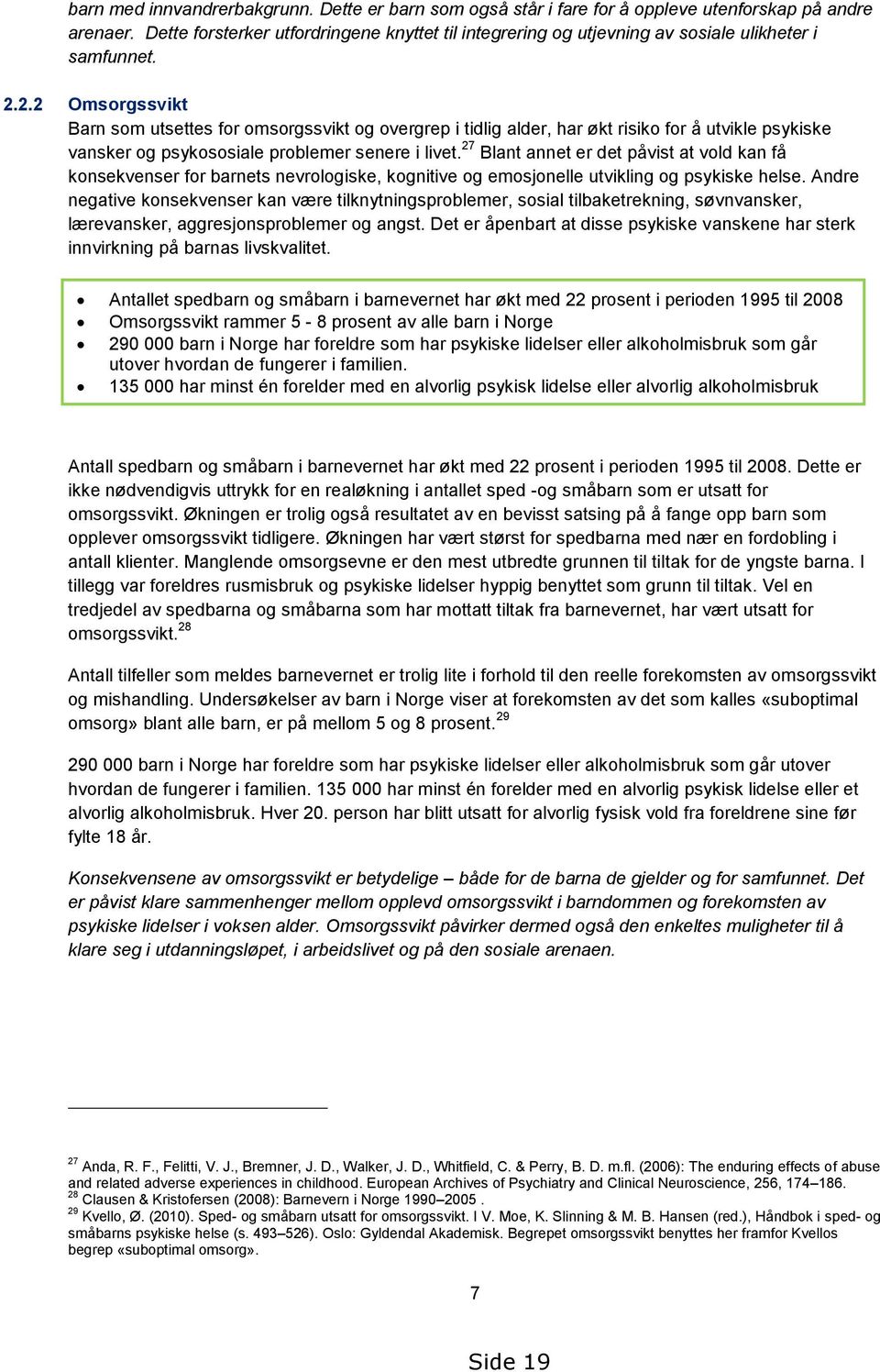 2.2 Omsorgssvikt Barn som utsettes for omsorgssvikt og overgrep i tidlig alder, har økt risiko for å utvikle psykiske vansker og psykososiale problemer senere i livet.