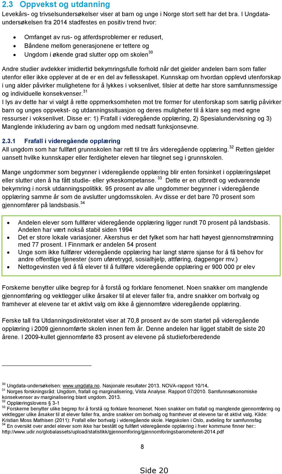 skolen 30 Andre studier avdekker imidlertid bekymringsfulle forhold når det gjelder andelen barn som faller utenfor eller ikke opplever at de er en del av fellesskapet.