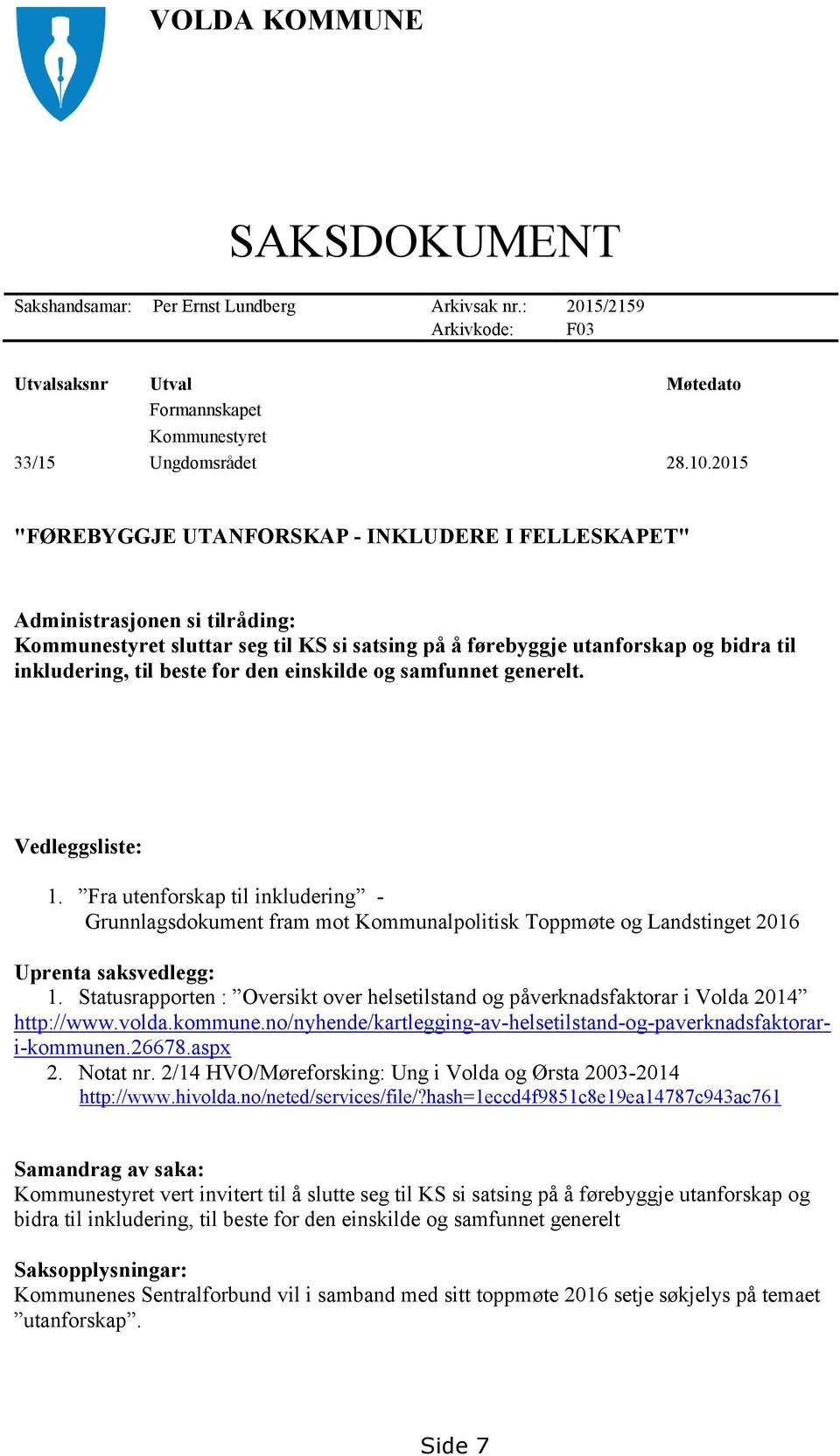 den einskilde og samfunnet generelt. Vedleggsliste: 1. Fra utenforskap til inkludering - Grunnlagsdokument fram mot Kommunalpolitisk Toppmøte og Landstinget 2016 Uprenta saksvedlegg: 1.