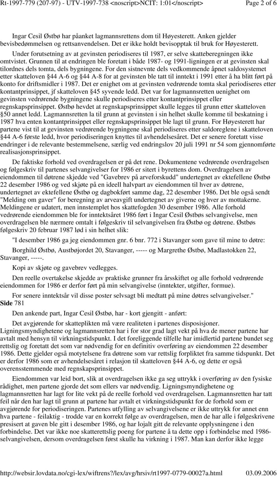 Grunnen til at endringen ble foretatt i både 1987- og 1991-ligningen er at gevinsten skal tilordnes dels tomta, dels bygningene.