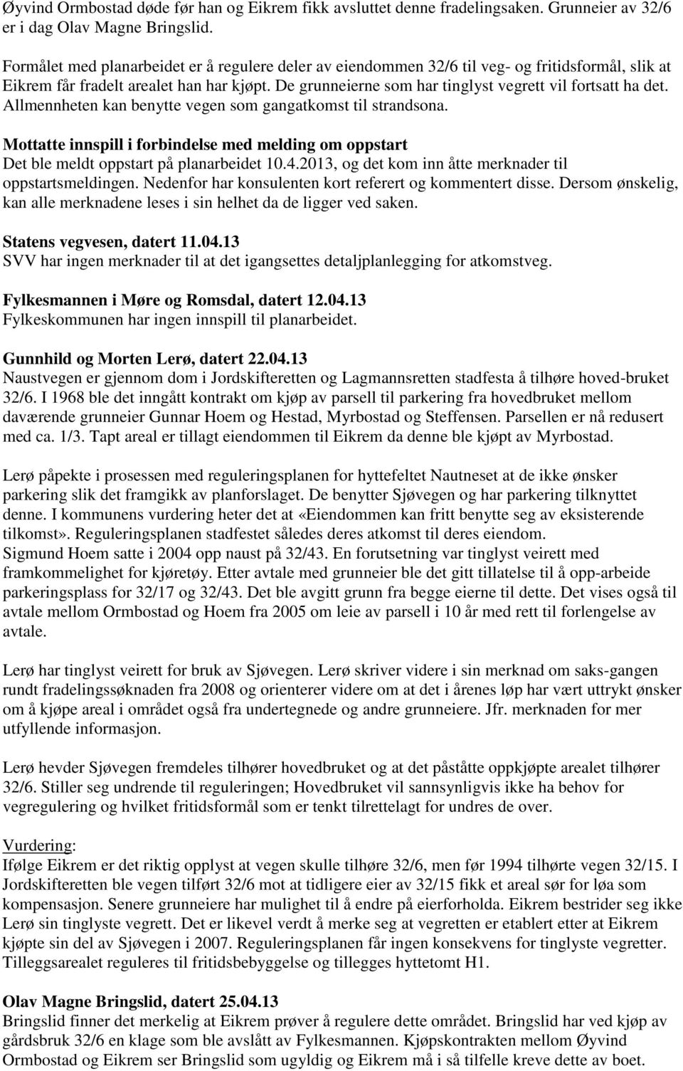 De grunneierne som har tinglyst vegrett vil fortsatt ha det. Allmennheten kan benytte vegen som gangatkomst til strandsona.