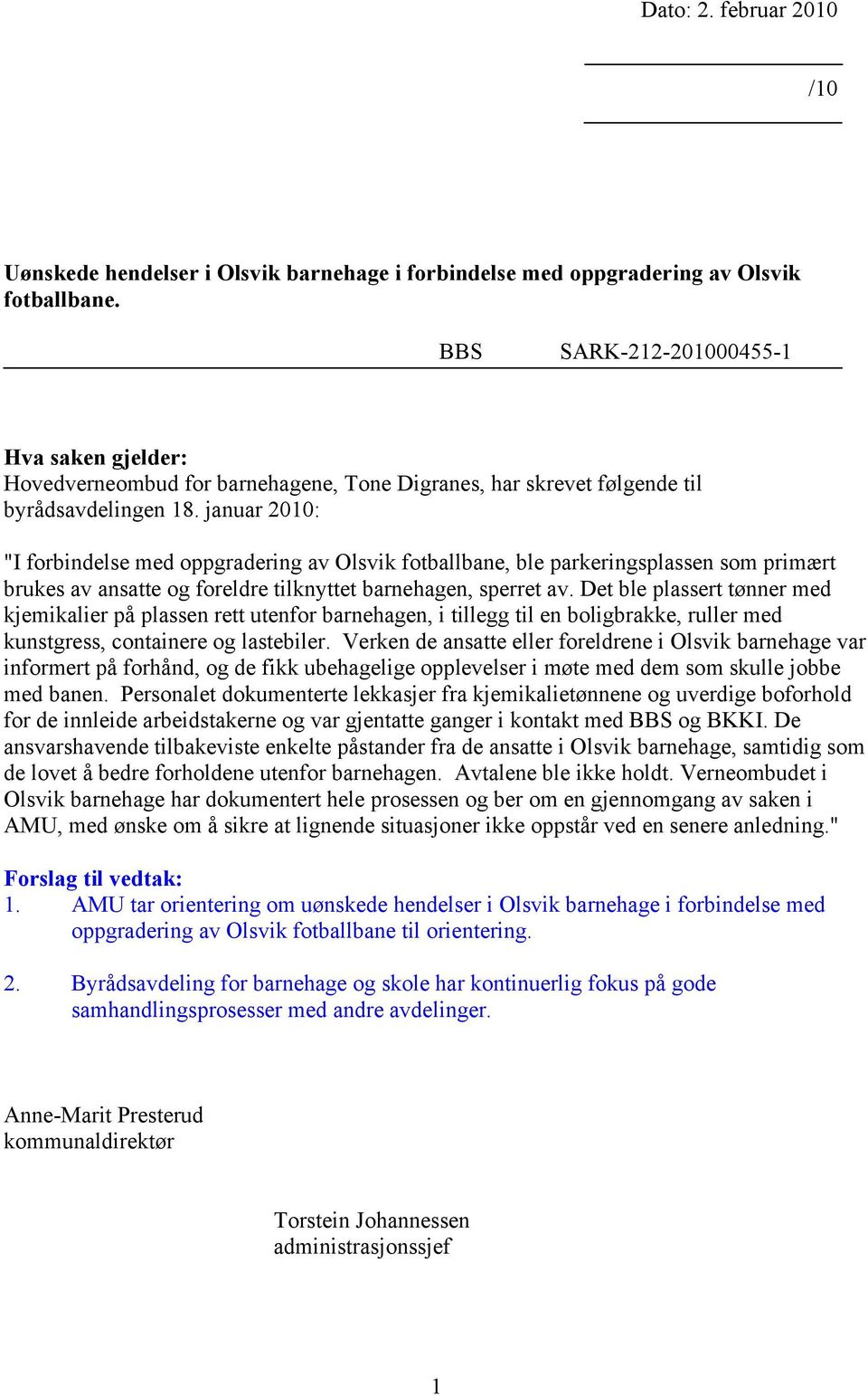 januar 2010: "I forbindelse med oppgradering av Olsvik fotballbane, ble parkeringsplassen som primært brukes av ansatte og foreldre tilknyttet barnehagen, sperret av.