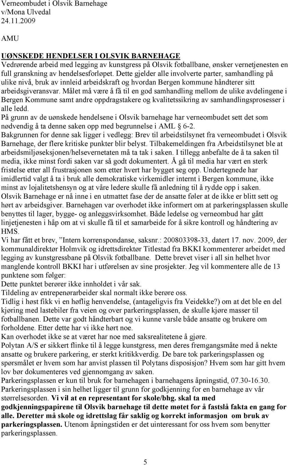 Dette gjelder alle involverte parter, samhandling på ulike nivå, bruk av innleid arbeidskraft og hvordan Bergen kommune håndterer sitt arbeidsgiveransvar.