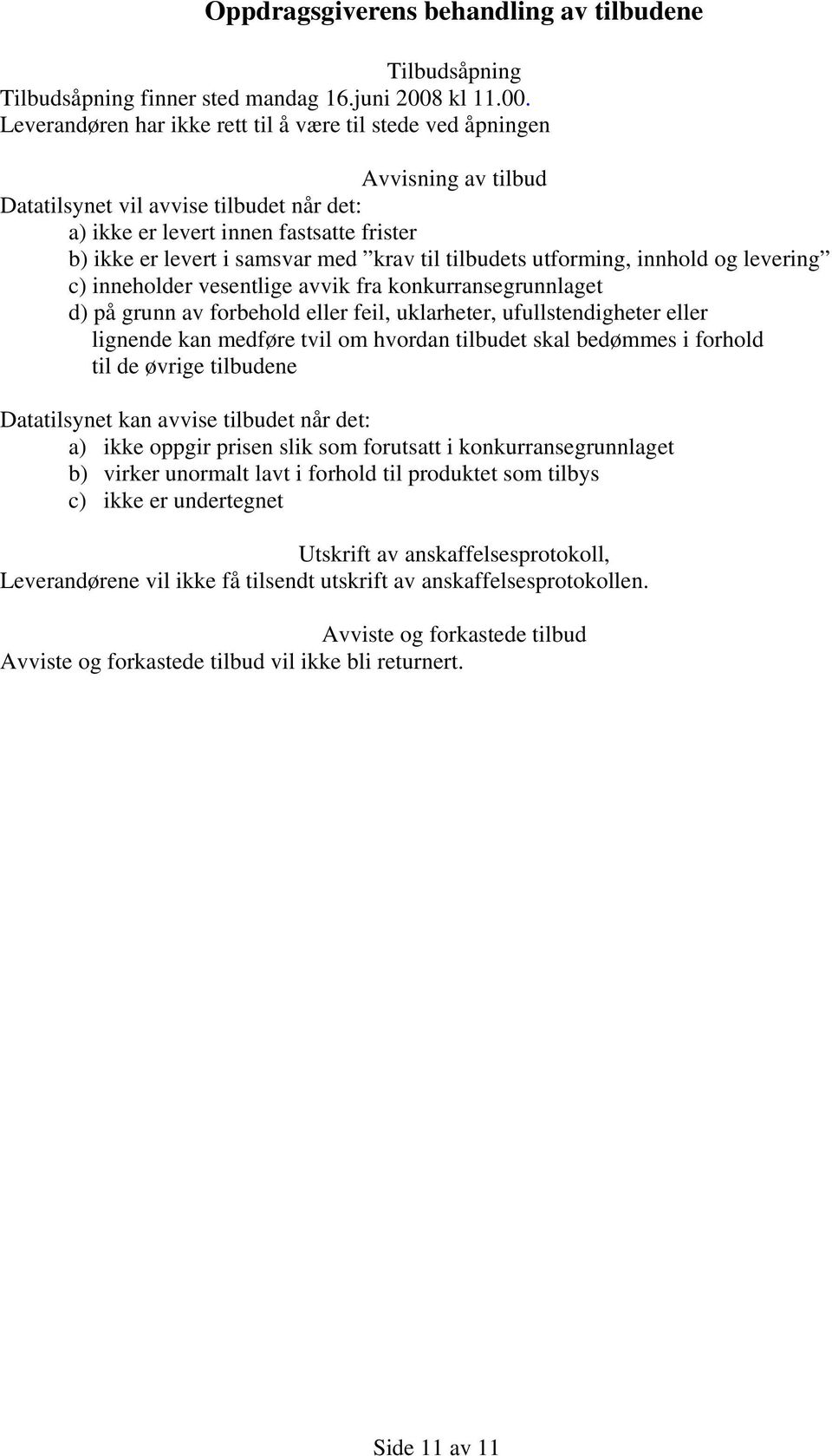 Leverandøren har ikke rett til å være til stede ved åpningen Avvisning av tilbud Datatilsynet vil avvise tilbudet når det: a) ikke er levert innen fastsatte frister b) ikke er levert i samsvar med