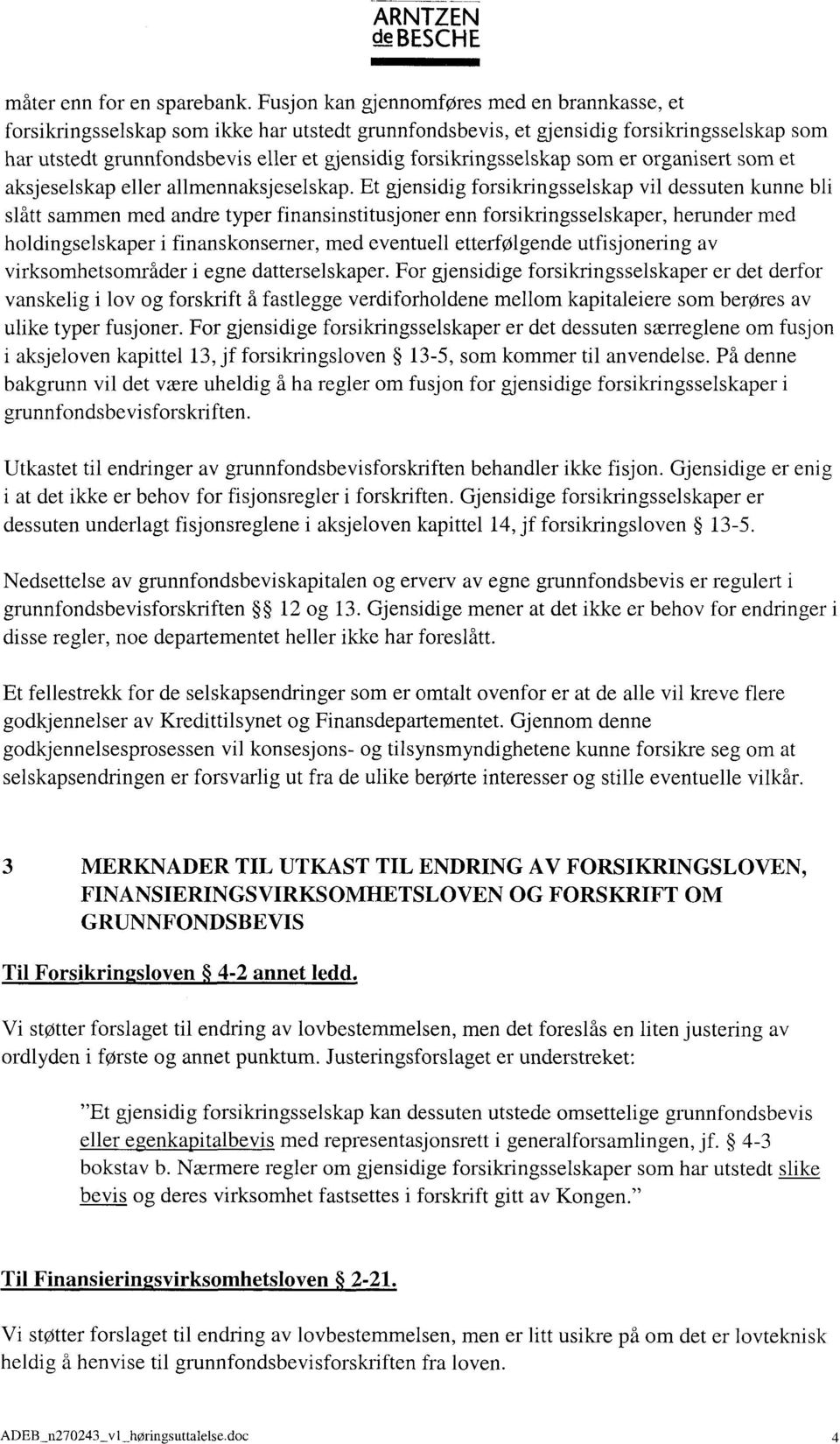 forsikringsselskap som er organisert som et aksjeselskap eller allmennaksjeselskap.