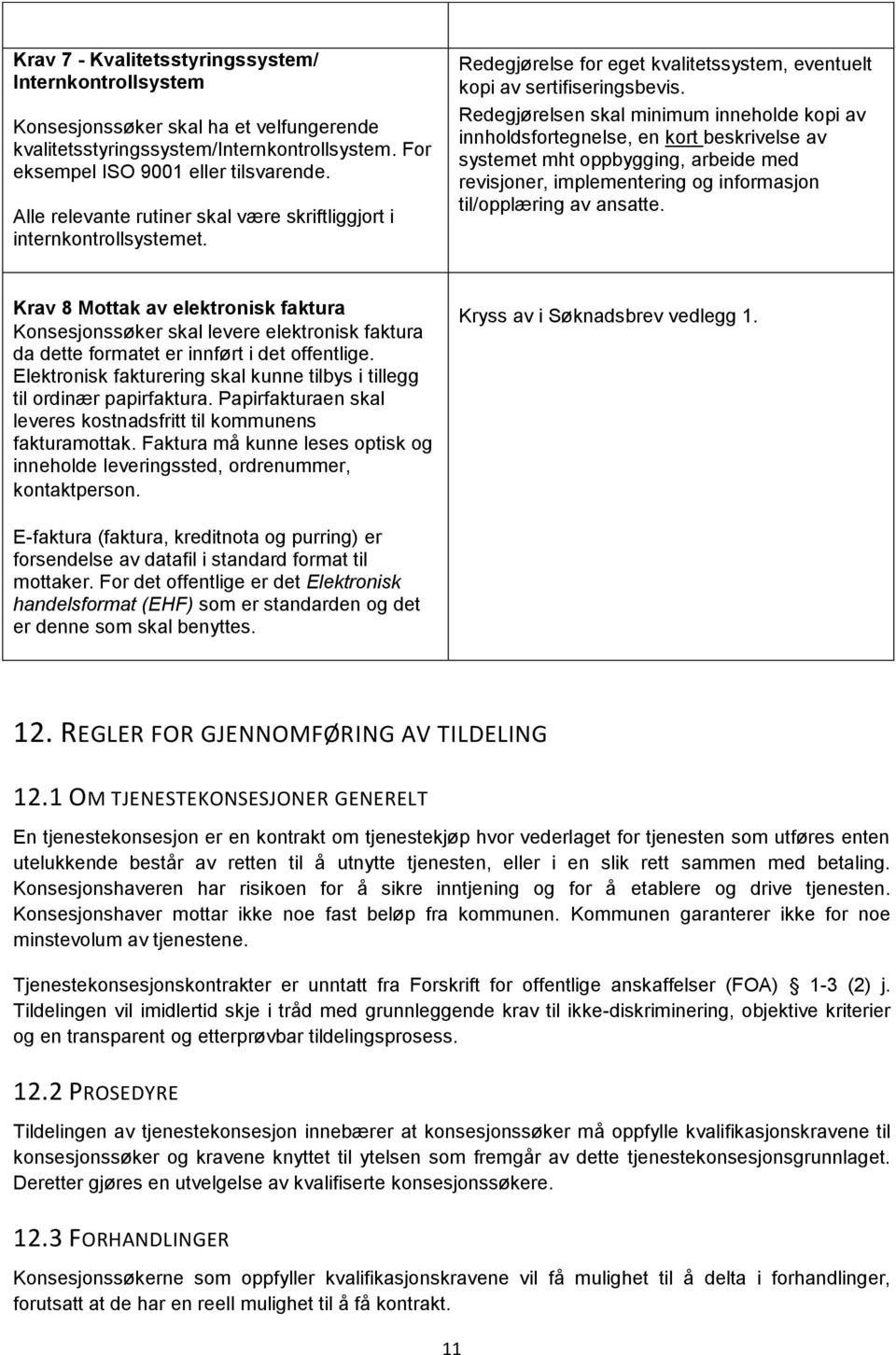 Redegjørelsen skal minimum inneholde kopi av innholdsfortegnelse, en kort beskrivelse av systemet mht oppbygging, arbeide med revisjoner, implementering og informasjon til/opplæring av ansatte.