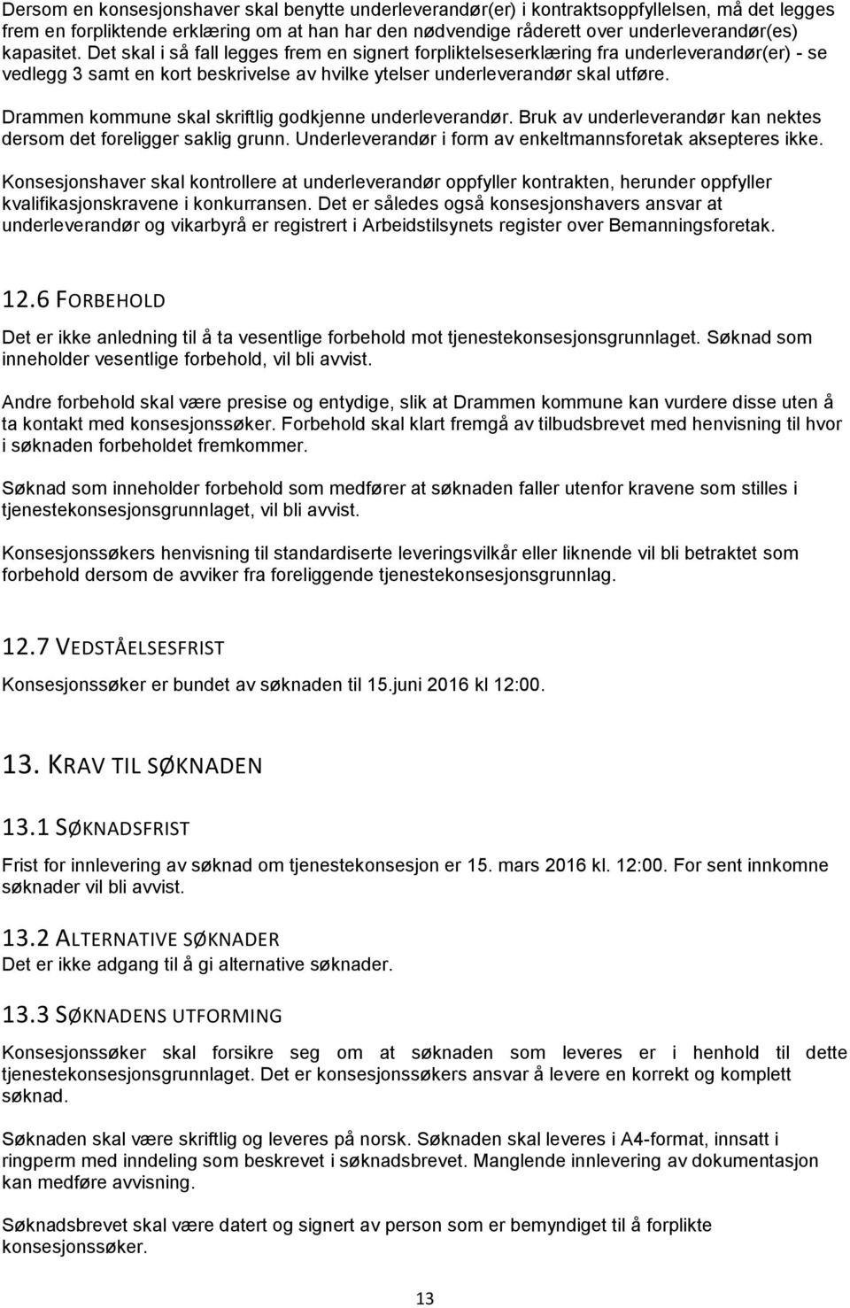 Drammen kommune skal skriftlig godkjenne underleverandør. Bruk av underleverandør kan nektes dersom det foreligger saklig grunn. Underleverandør i form av enkeltmannsforetak aksepteres ikke.