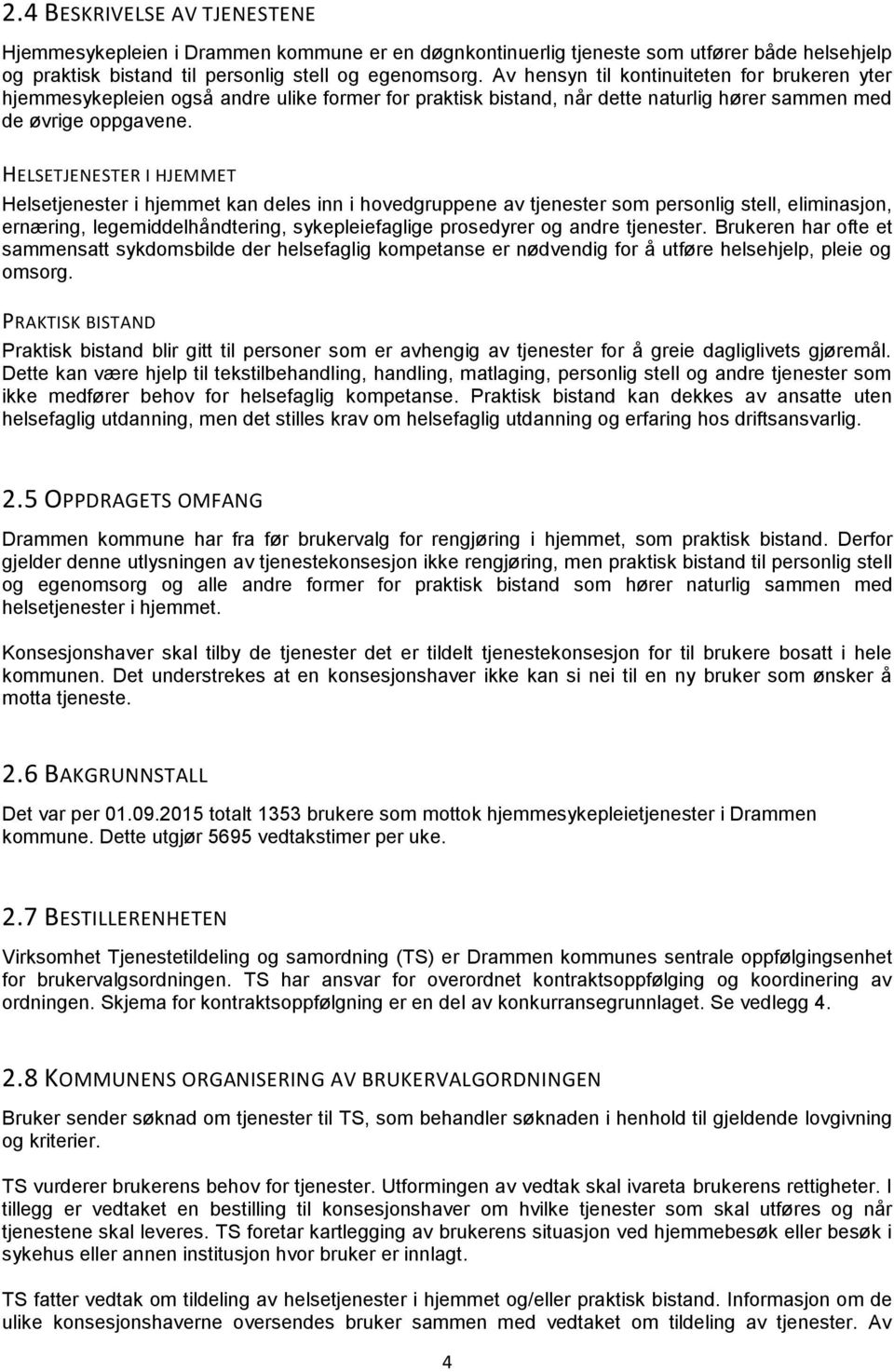 HELSETJENESTER I HJEMMET Helsetjenester i hjemmet kan deles inn i hovedgruppene av tjenester som personlig stell, eliminasjon, ernæring, legemiddelhåndtering, sykepleiefaglige prosedyrer og andre