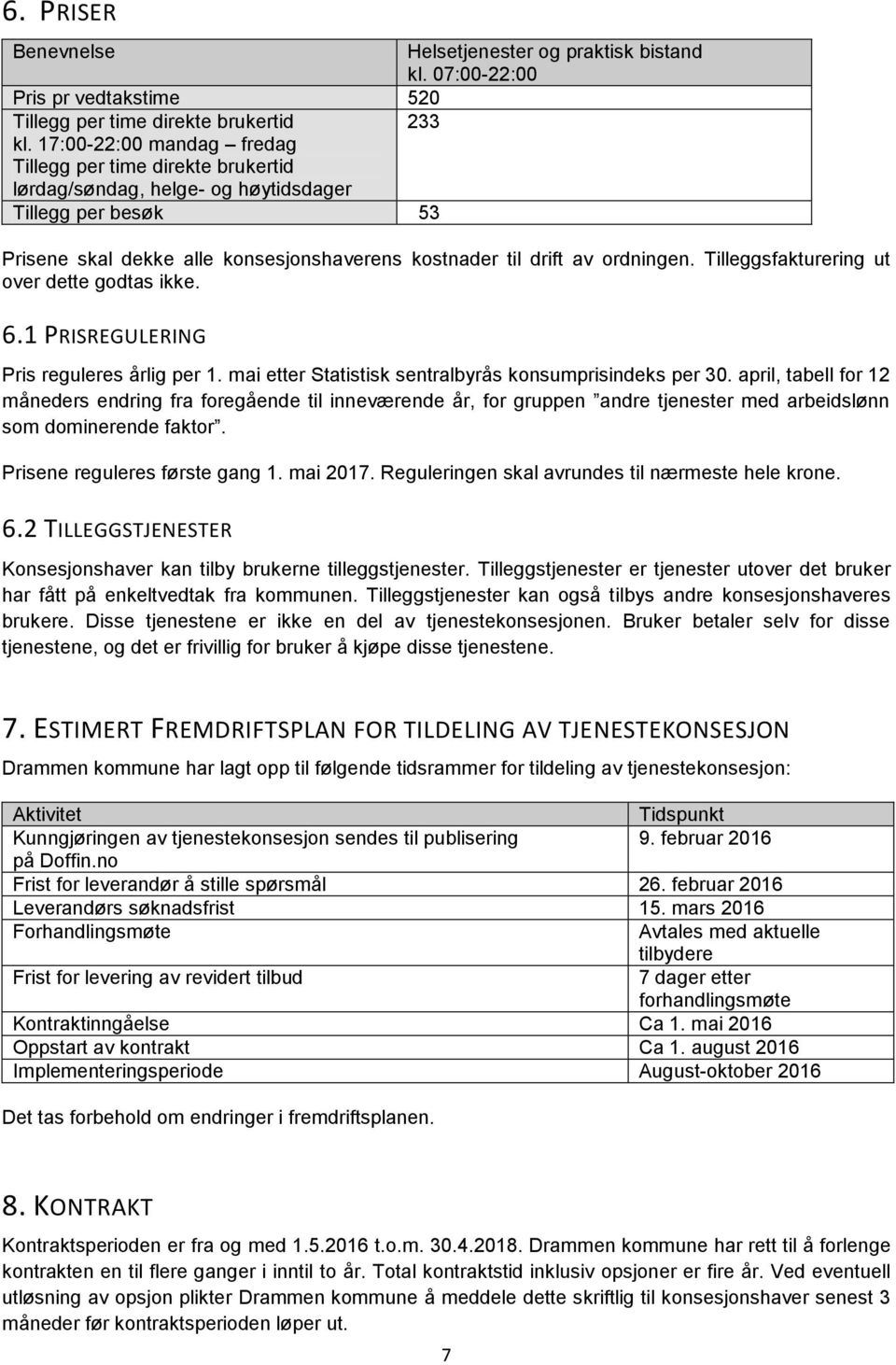 Tilleggsfakturering ut over dette godtas ikke. 6.1 PRISREGULERING Pris reguleres årlig per 1. mai etter Statistisk sentralbyrås konsumprisindeks per 30.