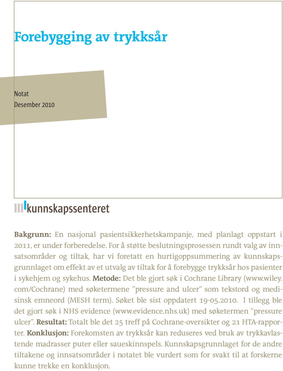 pasienter i sykehjem og sykehus. Metode: Det ble gjort søk i Cochrane Library (www.wiley. com/cochrane) med søketermene pressure and ulcer som tekstord og medisinsk emneord (MESH term).