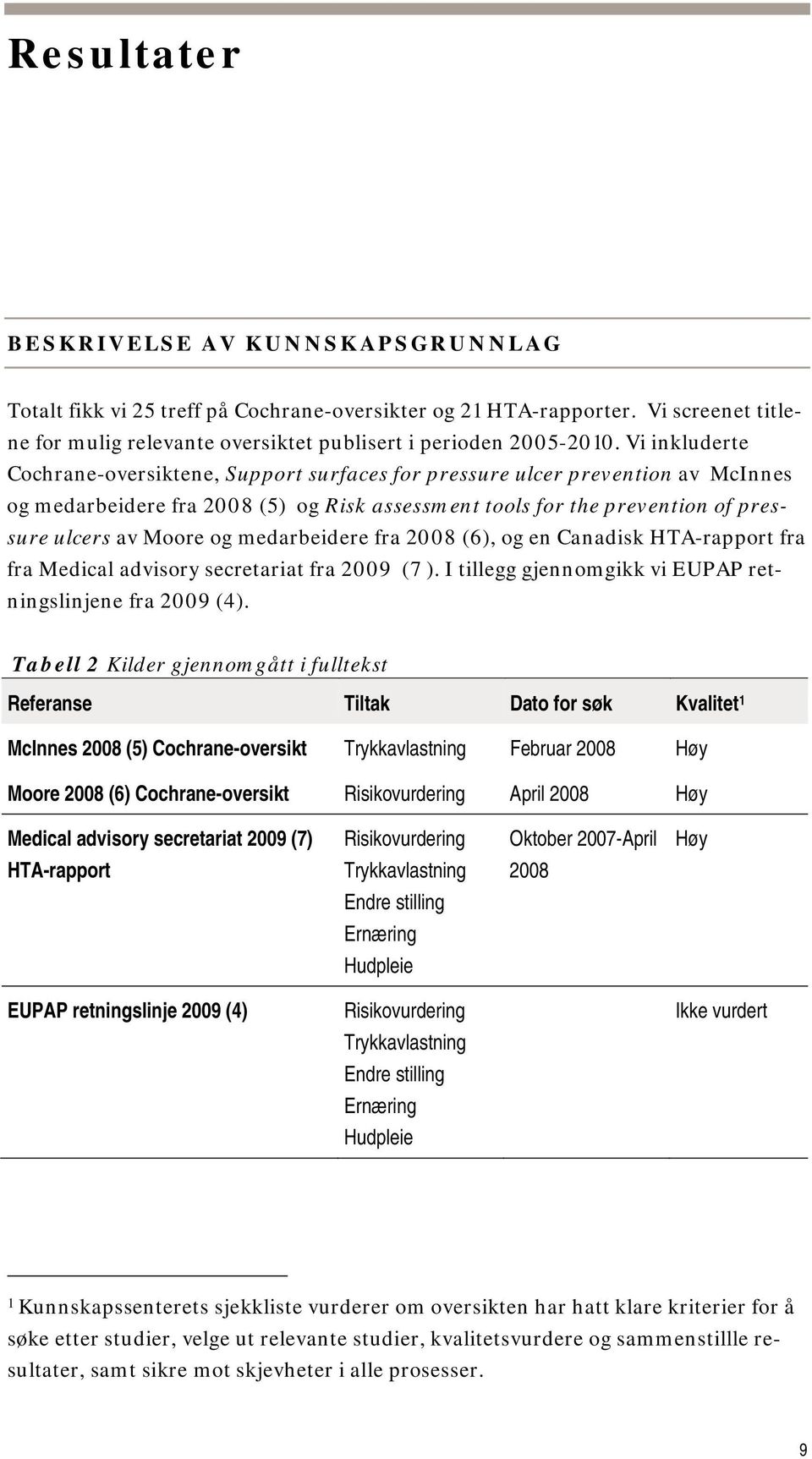 medarbeidere fra 2008 (6), og en Canadisk HTA-rapport fra fra Medical advisory secretariat fra 2009 (7 ). I tillegg gjennomgikk vi EUPAP retningslinjene fra 2009 (4).