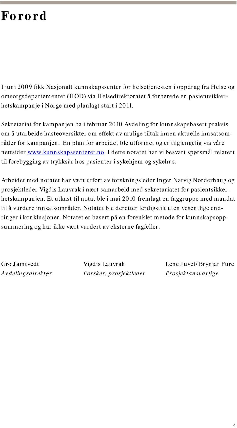 Sekretariat for kampanjen ba i februar 2010 Avdeling for kunnskapsbasert praksis om å utarbeide hasteoversikter om effekt av mulige tiltak innen aktuelle innsatsområder for kampanjen.