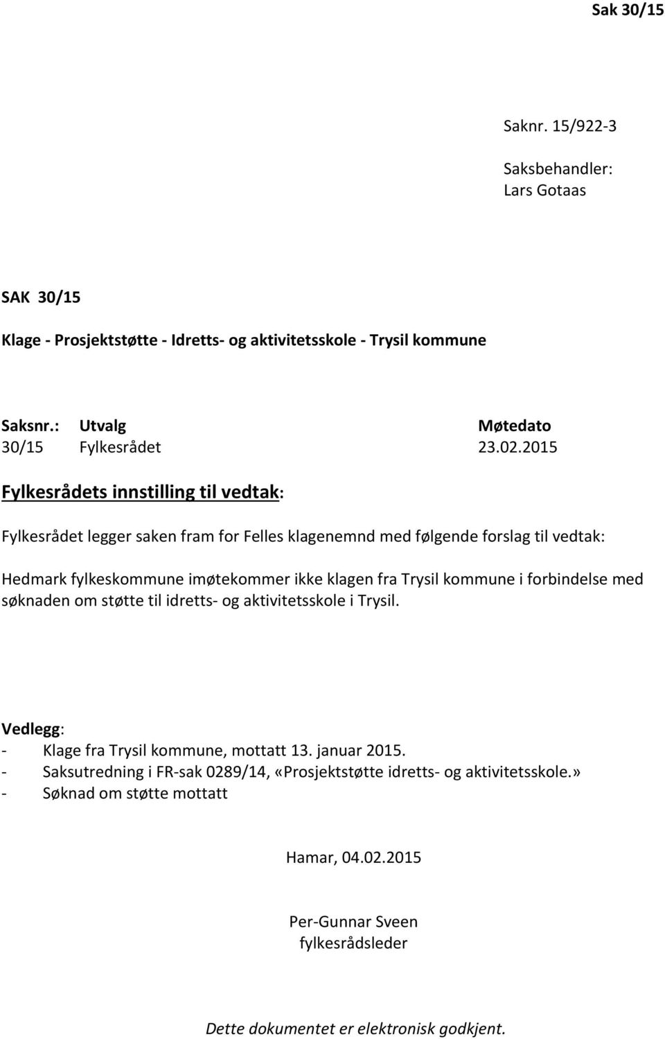 fra Trysil kommune i forbindelse med søknaden om støtte til idretts- og aktivitetsskole i Trysil. Vedlegg: - Klage fra Trysil kommune, mottatt 13. januar 2015.