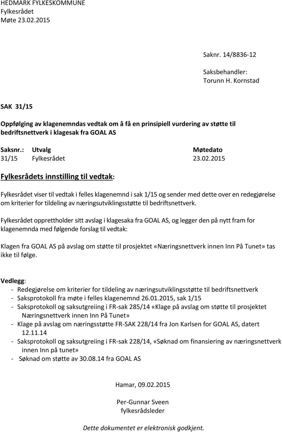 2015 Fylkesrådets innstilling til vedtak: Fylkesrådet viser til vedtak i felles klagenemnd i sak 1/15 og sender med dette over en redegjørelse om kriterier for tildeling av næringsutviklingsstøtte