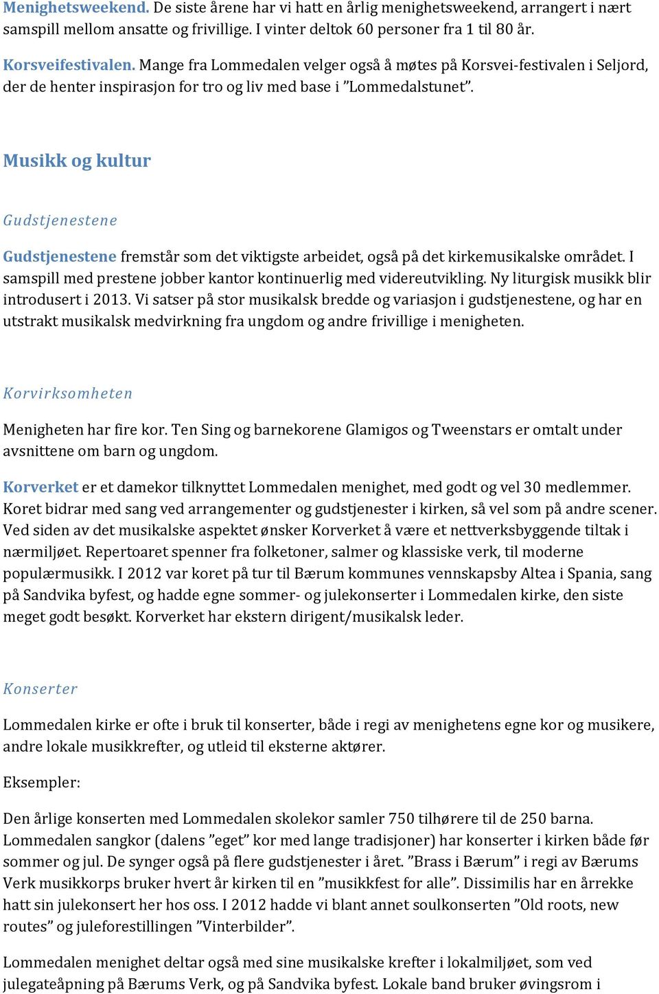 Musikk og kultur Gudstjenestene Gudstjenestene fremstår som det viktigste arbeidet, også på det kirkemusikalske området. I samspill med prestene jobber kantor kontinuerlig med videreutvikling.